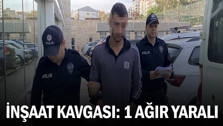 İNŞAAT KAVGASI: 1 AĞIR YARALI