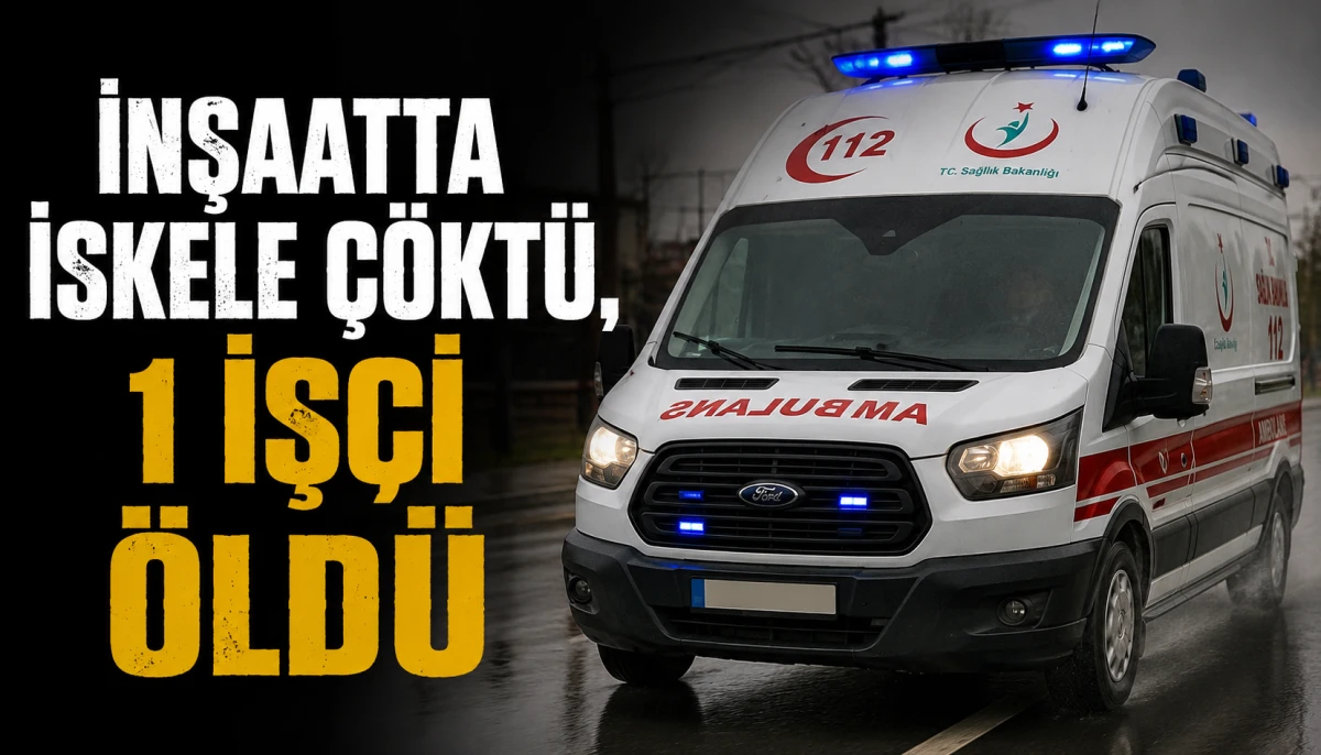 İnşaatta iskele &ccedil;&ouml;kt&uuml;, 1 iş&ccedil;i &ouml;ld&uuml;