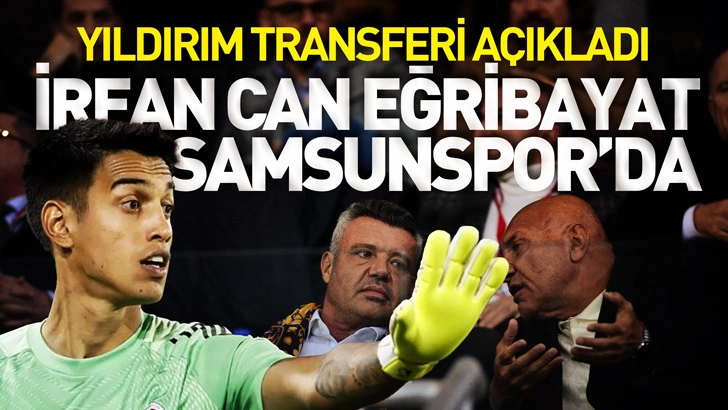 İrfan Can Eğribayat Samsunspor&rsquo;da
