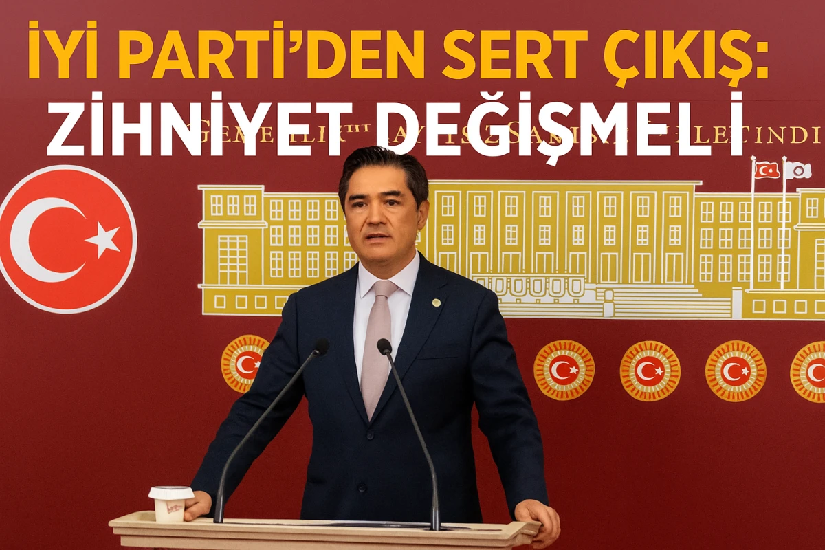 İYİ Parti’den Sert Çıkış: Zihniyet Değişmeli