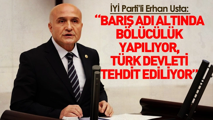 İYİ Parti’li Usta: Barış adı altında bölücülük yapılıyor, Türk devleti tehdit ediliyor
