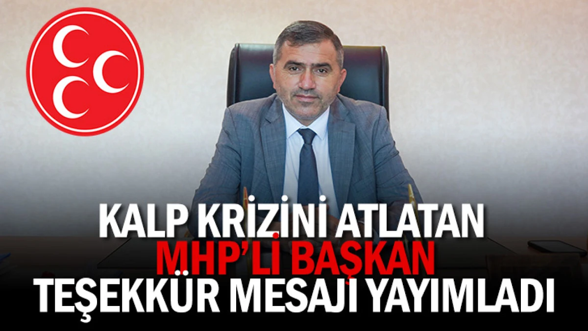 KALP KRİZİNİ ATLATAN MHP’Lİ BAŞKAN TEŞEKKÜR MESAJI YAYIMLADI