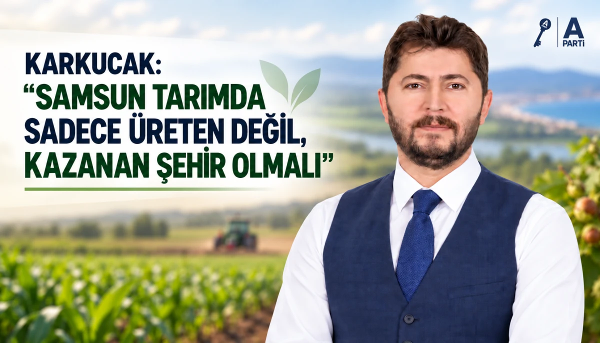 KARKUCAK: &ldquo;SAMSUN TARIMDA SADECE &Uuml;RETEN DEĞİL, KAZANAN ŞEHİR OLMALI&rdquo;