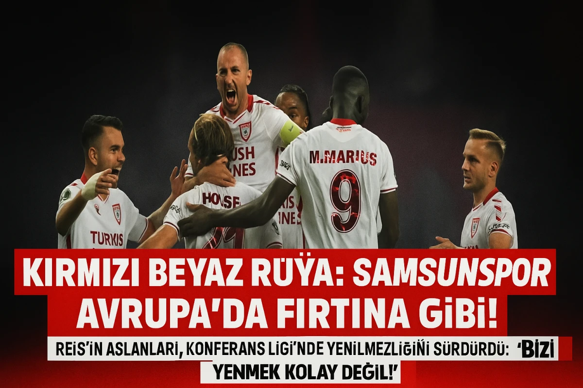 KIRMIZI BEYAZ RÜYA: SAMSUNSPOR AVRUPA’DA FIRTINA GİBİ!