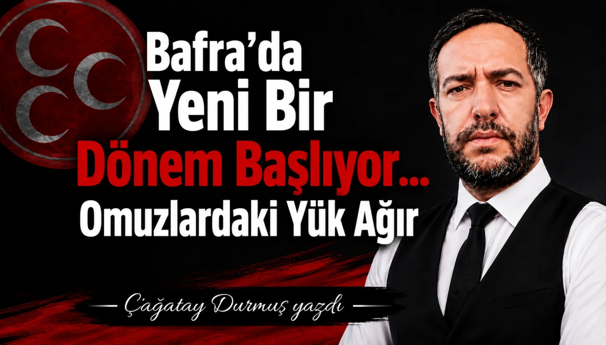MHP Bafra'da Yeni Bir D&ouml;nem Başlıyor... Omuzlardaki Y&uuml;k Ağır