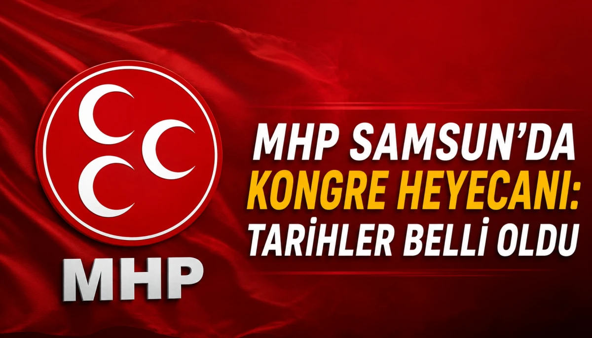 MHP Samsun’da Yeni Dönem Başlıyor! İlçe Kongre Tak