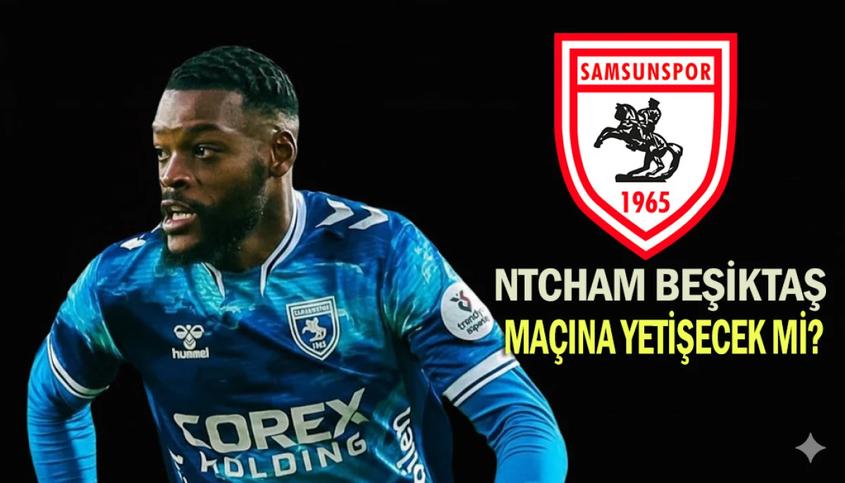 NTCHAM BEŞİKTAŞ MAÇINA YETİŞECEK Mİ?