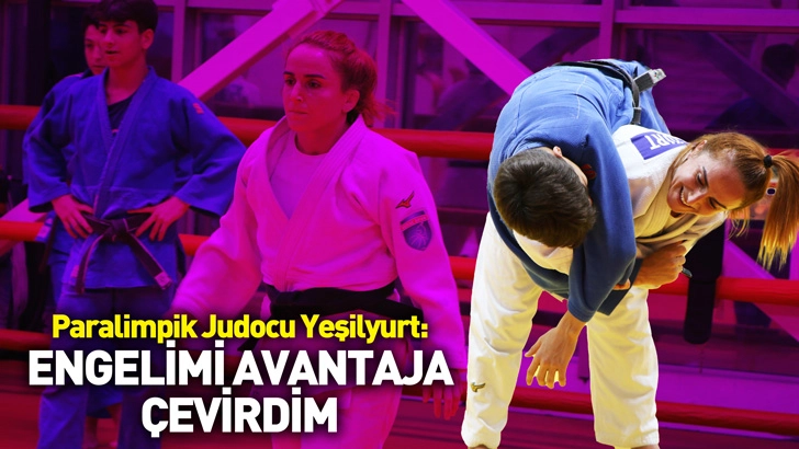 Paralimpik Judocu Yeşilyurt: Engelimi avantaja çevirdim