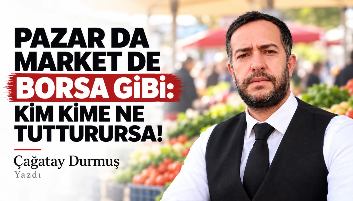 PAZAR DA MARKET DE BORSA GİBİ: KİM KİME NE TUTTURURSA!