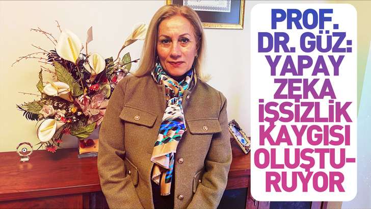 Prof. Dr. Güz: Yapay zeka işsizlik kaygısı oluşturuyor