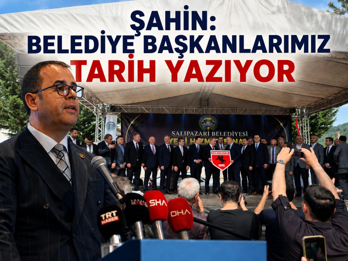 Şahin: Belediye başkanlarımız tarih yazıyor