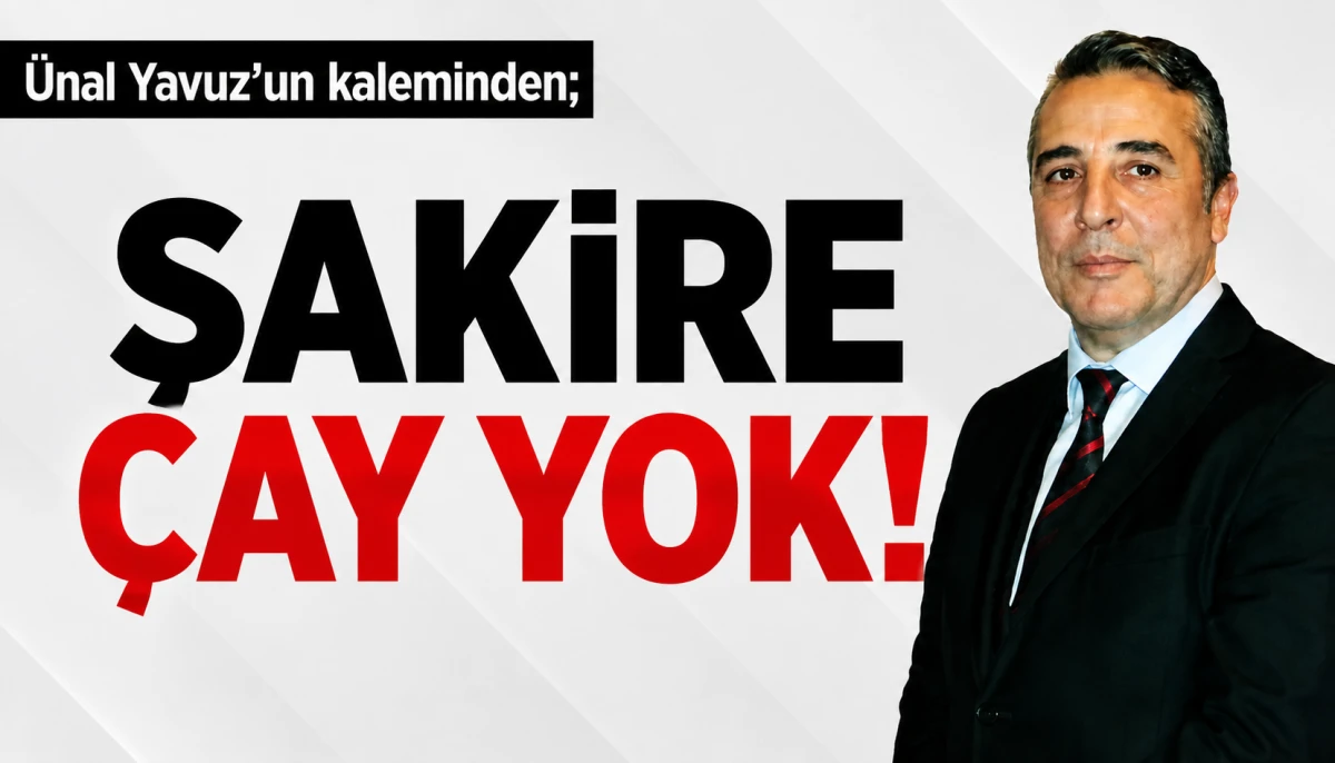 Şakire &ccedil;ay yok!