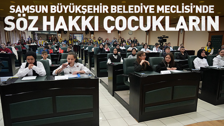Samsun Büyükşehir Belediye Meclisi’nde söz hakkı çocukların