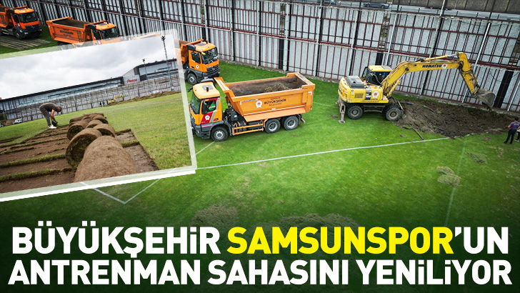 Samsun Büyükşehir Samsunspor’un antrenman sahasını yeniliyor