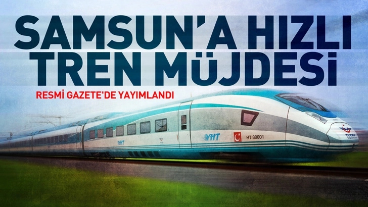 Samsun'a Hızlı Tren m&uuml;jdesi! Resmi gazetede yayınlandı