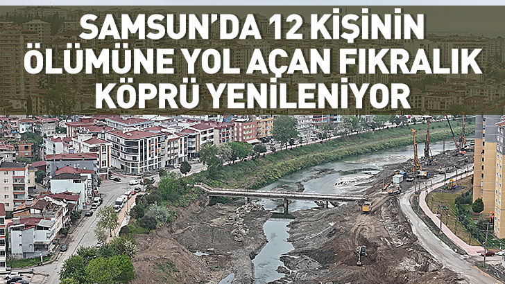 Samsun'da 12 kişinin ölümüne yol açan fıkralık köprü yenileniyor