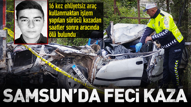 Samsun'da 16 kez ehliyetsiz araç kullanmaktan işlem yapılan sürücü kazadan saatler sonra aracında ölü bulundu