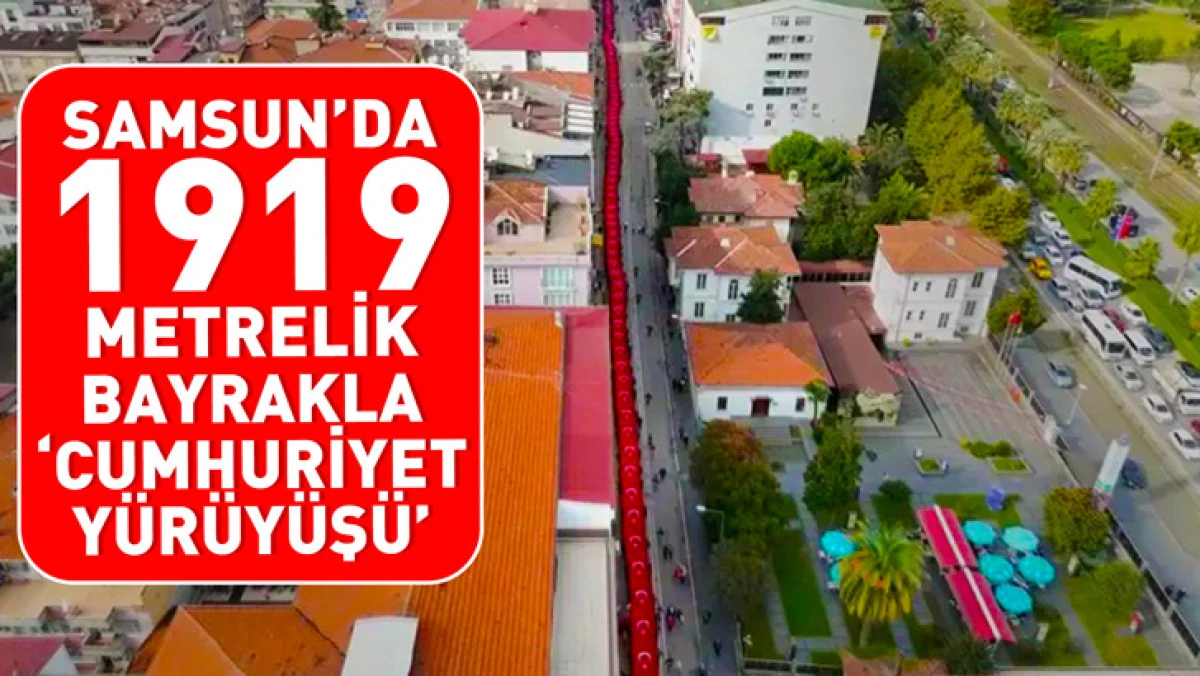 Samsun&rsquo;da 1919 metrelik bayrakla &lsquo;Cumhuriyet Y&uuml;r&uuml;y&uuml;ş&uuml;&rsquo;