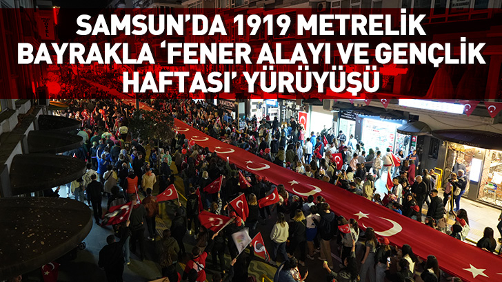 Samsun'da 1919 metrelik bayrakla 'Fener Alayı ve Gençlik Haftası' yürüyüşü