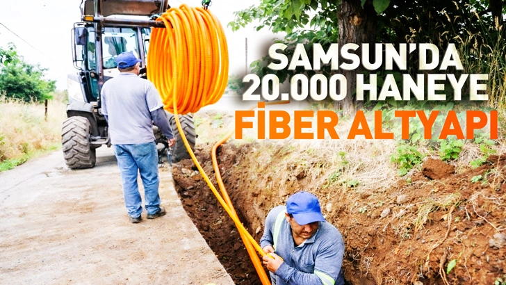 Samsun'da 20.000 Haneye Fiber Altyapı