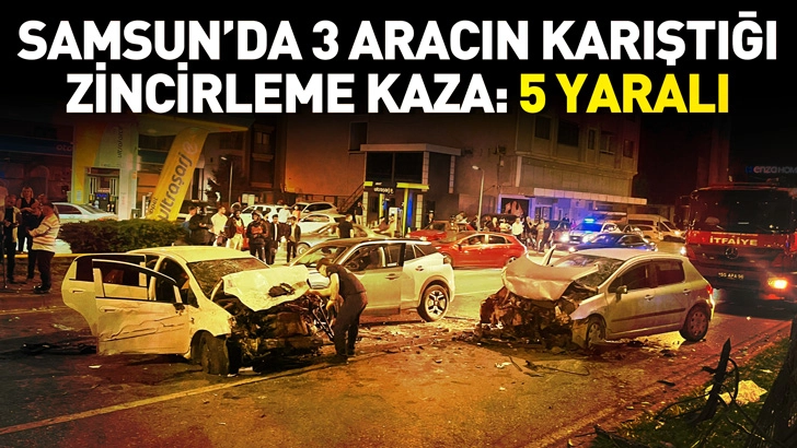 Samsun'da 3 aracın karıştığı zincirleme kaza: 5 yaralı