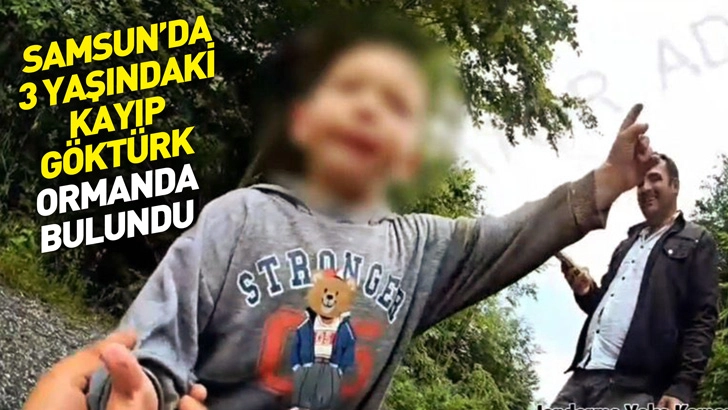 Samsun'da 3 yaşındaki kayıp G&ouml;kt&uuml;rk ormanda bulundu