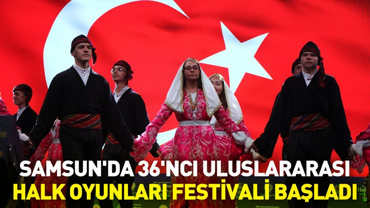 Samsun'da 36'ncı Uluslararası Halk Oyunları Festivali başladı