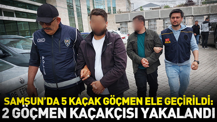 Samsun'da 5 kaçak göçmen ele geçirildi: 2 göçmen kaçakçısı yakalandı