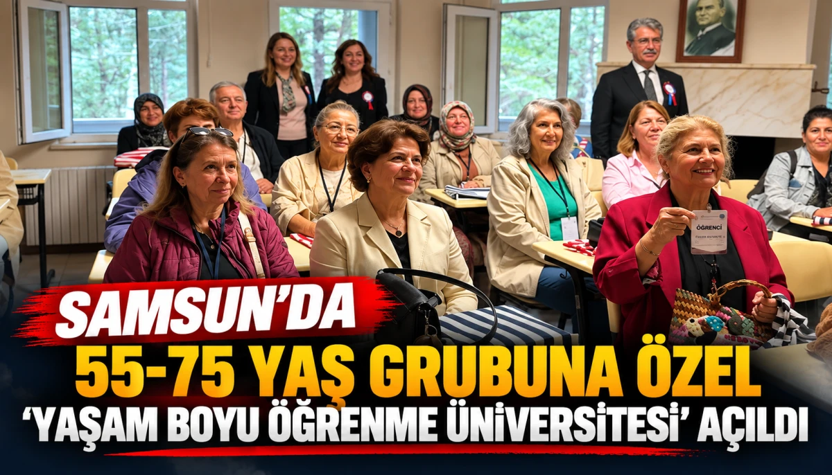Samsun&rsquo;da 55-75 yaş grubuna &ouml;zel &lsquo;Yaşam Boyu &Ouml;ğrenme &Uuml;niversitesi&rsquo; a&ccedil;ıldı