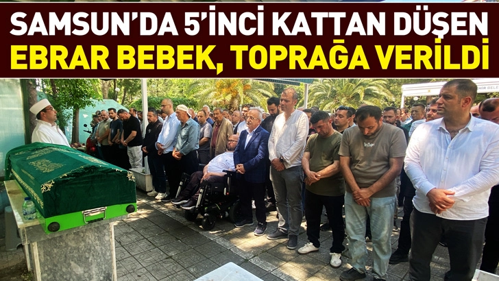 Samsun'da 5'inci kattan d&uuml;şen Ebrar bebek, toprağa verildi