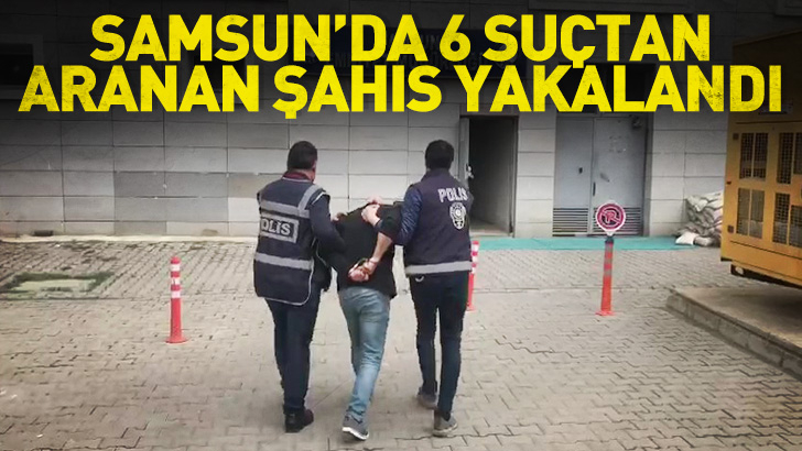 Samsun'da 6 suçtan aranması olan şahıs yakalandı
