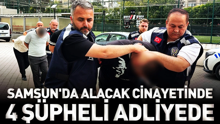 Samsun'da alacak cinayetinde 4 ş&uuml;pheli adliyede