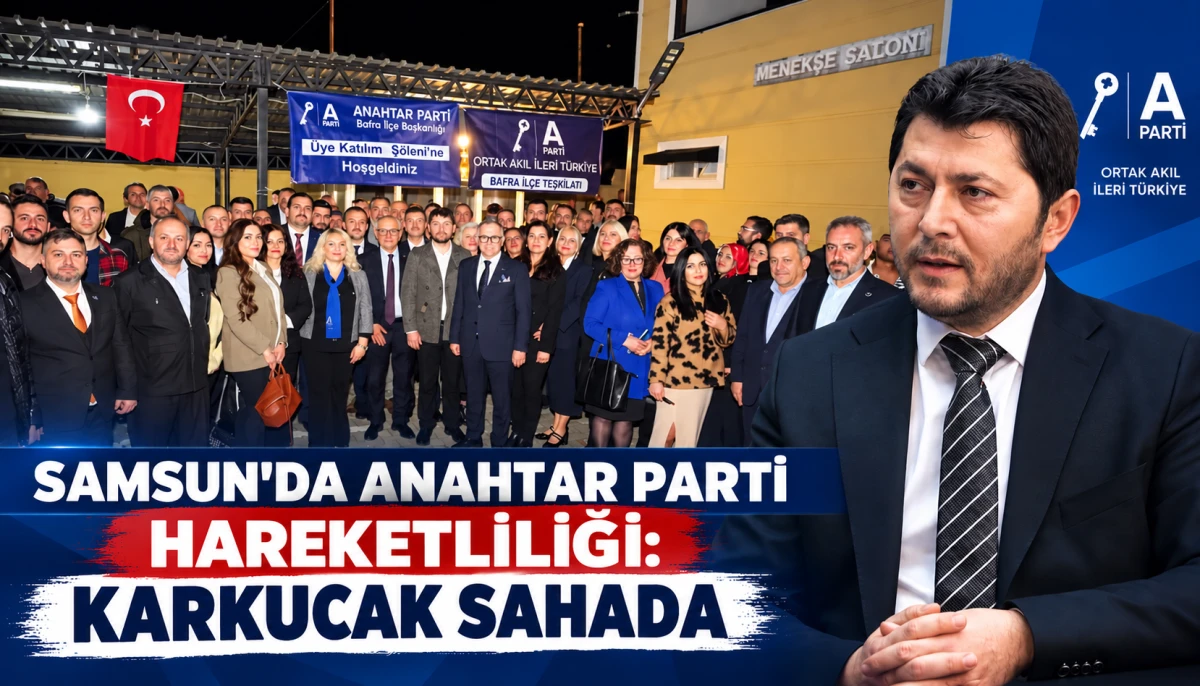 SAMSUN&rsquo;DA ANAHTAR PARTİ HAREKETLİLİĞİ: KARKUCAK SAHADA