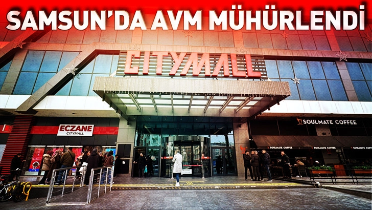 Samsun&rsquo;da AVM ruhsatsız olduğu gerek&ccedil;esiyle m&uuml;h&uuml;rlendi