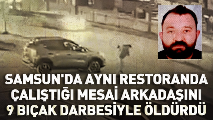 Samsun'da aynı restoranda &ccedil;alıştığı mesai arkadaşını 9 bı&ccedil;ak darbesiyle &ouml;ld&uuml;rd&uuml;