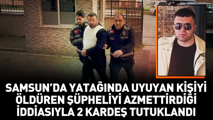 Samsun'da balkondan girip yatağında uyuyan kişiyi &ouml;ld&uuml;ren ş&uuml;pheliyi azmettirdiği iddiasıyla 2 kardeş tutuklandı