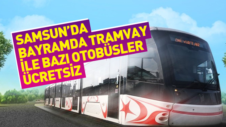 Samsun'da bayramda tramvay ve otobüs ücretsiz mi?