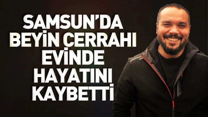 Samsun&rsquo;da Beyin Cerrahı Evinde Hayatını Kaybetti