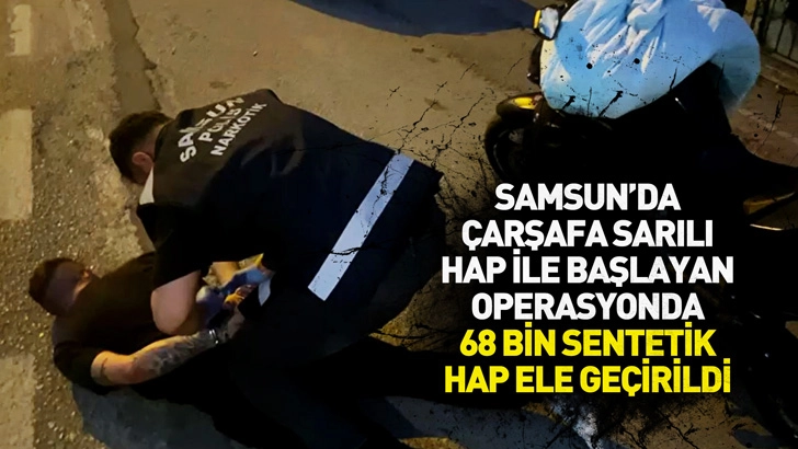 Samsun'da çarşafa sarılı hap ile başlayan operasyonda 68 bin sentetik hap ele geçirildi
