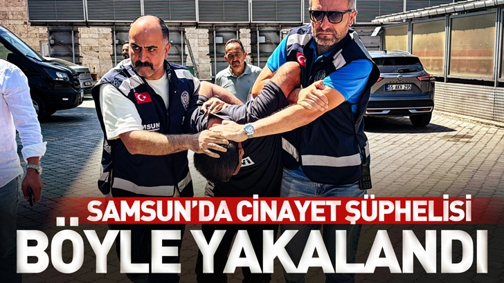 Samsun&rsquo;da Cinayet Ş&uuml;phelisi B&ouml;yle Yakalandı