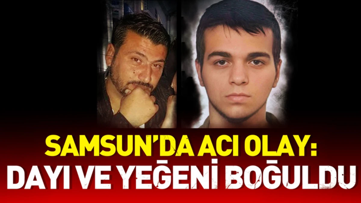 Samsun'da dayı ve yeğeni denizde boğuldu
