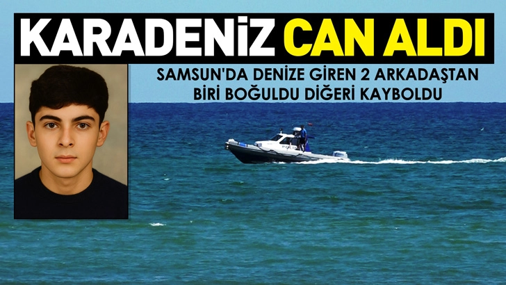 Samsun'da denize giren 2 arkadaştan biri boğuldu, diğeri kayboldu