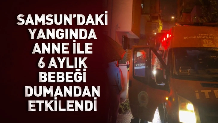 Samsun'da elektrikli sobadan &ccedil;ıkan yangında anne ile 6 aylık bebeği dumandan etkilendi
