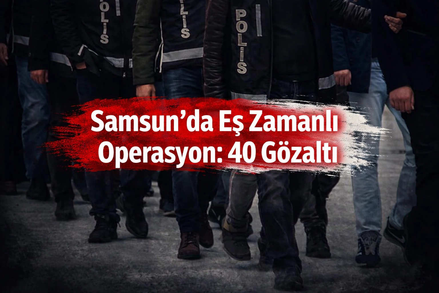 SAMSUN&rsquo;DA EŞ ZAMANLI OPERASYON: 40 G&Ouml;ZALTI
