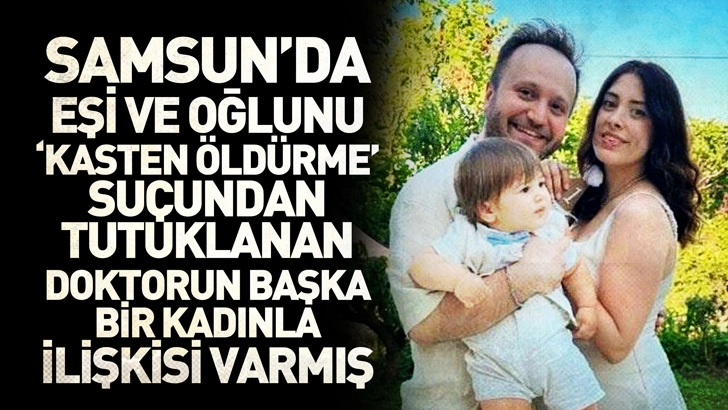 Samsun'da eşi ve oğlunu &lsquo;kasten &ouml;ld&uuml;rme&rsquo; su&ccedil;undan tutuklanan doktorun başka bir kadınla ilişkisi varmış