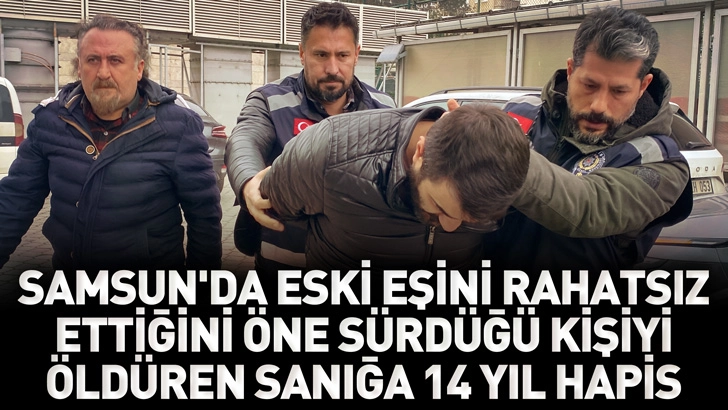 Samsun'da eski eşini rahatsız ettiğini &ouml;ne s&uuml;rd&uuml;ğ&uuml; kişiyi &ouml;ld&uuml;ren sanığa 14 yıl hapis