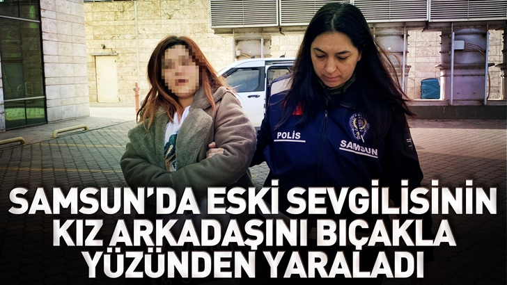 Samsun'da eski sevgilisinin kız arkadaşını bı&ccedil;akla y&uuml;z&uuml;nden yaraladı