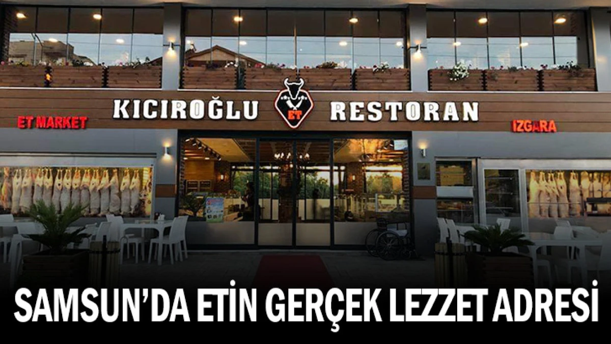 SAMSUN’DA ETİN GERÇEK LEZZET ADRESİ: KICIROĞLU ET RESTORAN