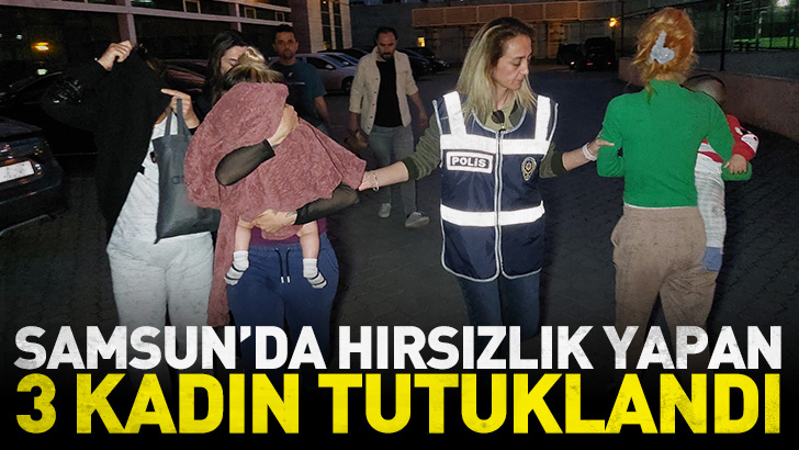 Samsun'da evlerden hırsızlık yapan 3 kadın tutuklandı
