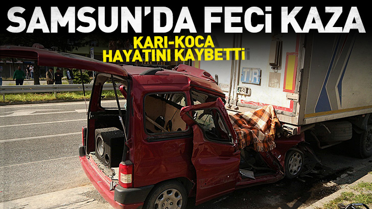 Samsun'da feci kaza: Karı-koca hayatını kaybetti
